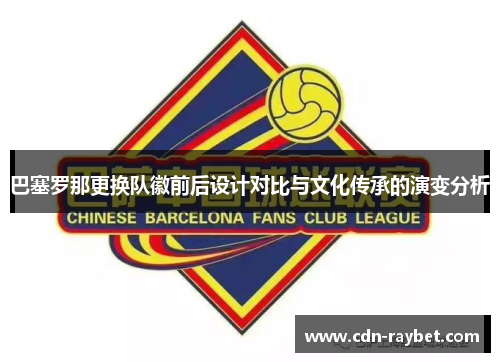 巴塞罗那更换队徽前后设计对比与文化传承的演变分析 巴塞罗那更换队徽前后设计对比与文化传承的演变分析