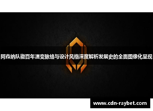 阿森纳队徽百年演变脉络与设计风格深度解析发展史的全面图像化呈现 阿森纳队徽百年演变脉络与设计风格深度解析发展史的全面图像化呈现