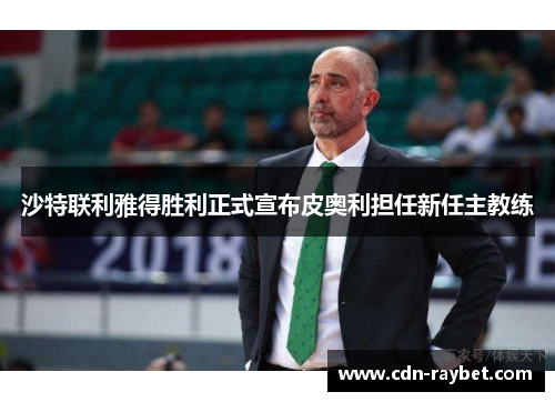 沙特联利雅得胜利正式宣布皮奥利担任新任主教练